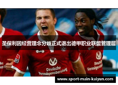 圣保利因经营理念分歧正式退出德甲职业联盟管理层